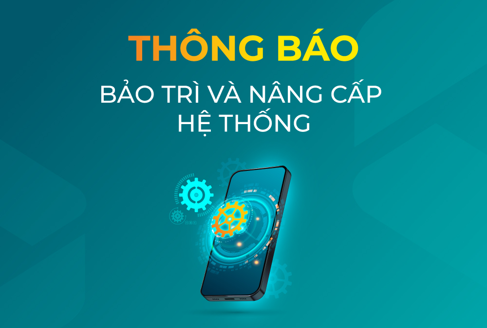 THÔNG BÁO BẢO TRÌ VÀ NÂNG CẤP HỆ THỐNG