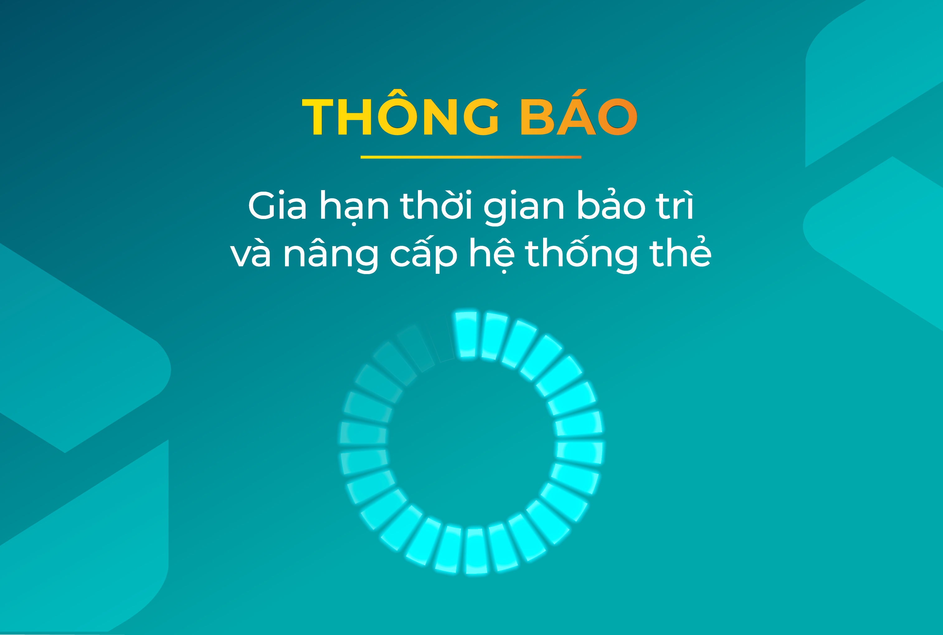 THÔNG BÁO GIA HẠN THỜI GIAN BẢO TRÌ VÀ NÂNG CẤP HỆ THỐNG THẺ
