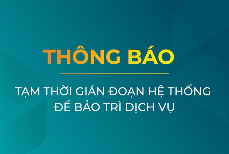 THÔNG BÁO TẠM THỜI GIÁN ĐOẠN HỆ THỐNG ĐỂ BẢO TRÌ DỊCH VỤ<br />
